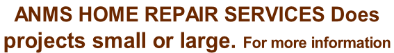 anms home repair services Does  projects small or large. For more information