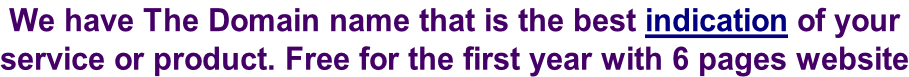 We have The Domain name that is the best indication of your  service or product. Free for the first year with 6 pages website