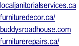 localjanitorialservices.ca	 furnituredecor.ca/ buddysroadhouse.com furniturerepairs.ca/